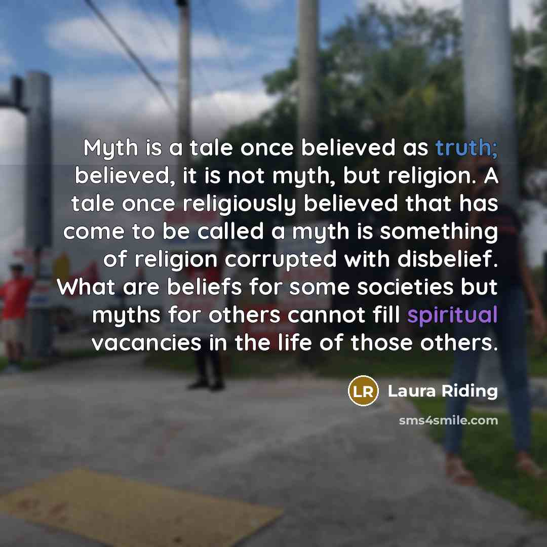 “Myth is a tale once believed as truth; believed, it…” quote by Laura Riding