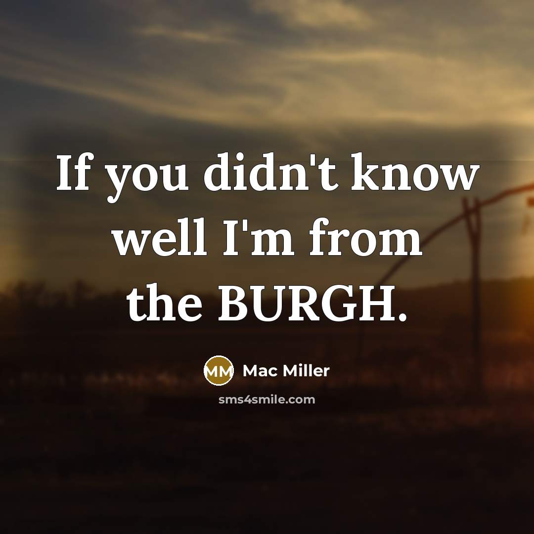 “If you didn't know well I'm from the BURGH.…” quote by Mac Miller