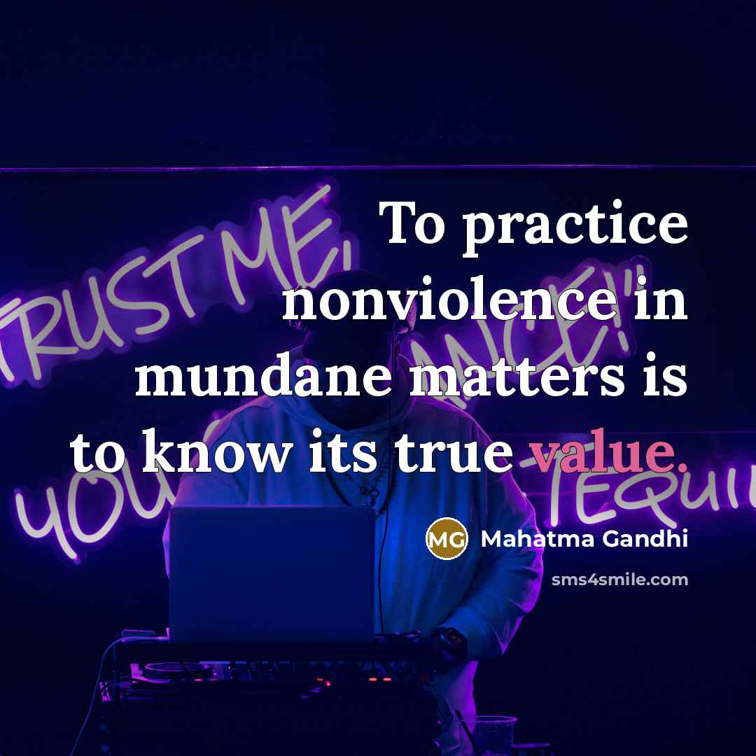 “To practice nonviolence in mundane matters is to know its…” quote by Mahatma Gandhi