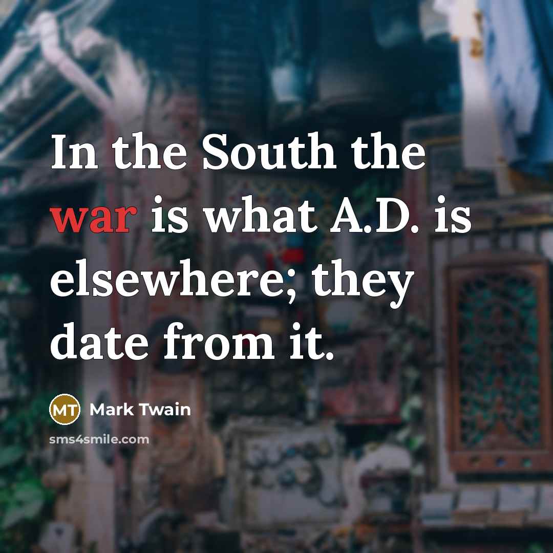 “In the South the war is what A.D. is elsewhere;…” quote by Mark Twain