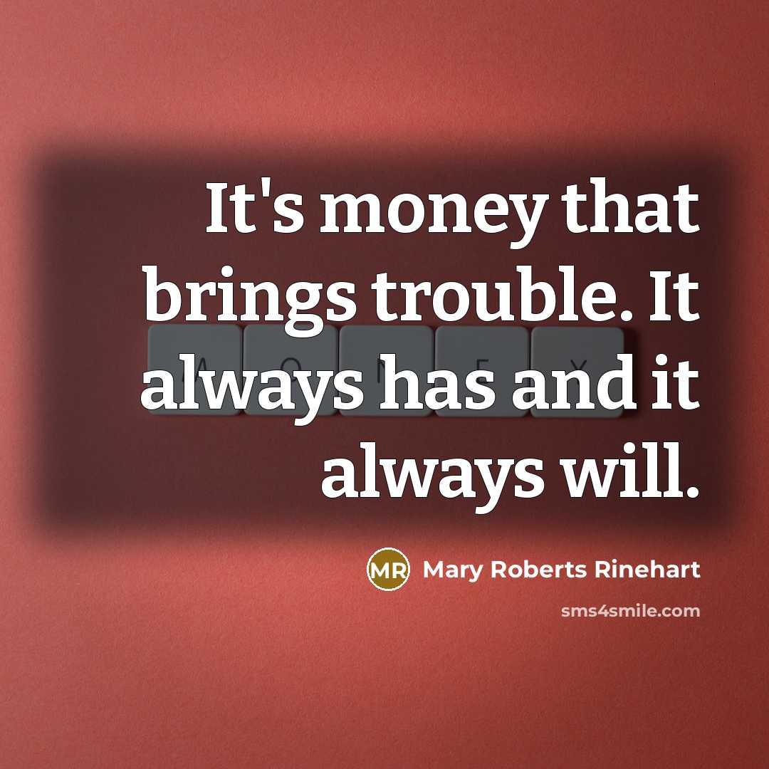 “It's money that brings trouble. It always has and it…” quote by Mary Roberts Rinehart