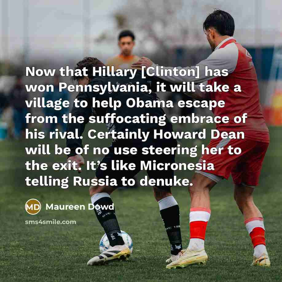 “Now that Hillary [Clinton] has won Pennsylvania, it will take…” quote by Maureen Dowd