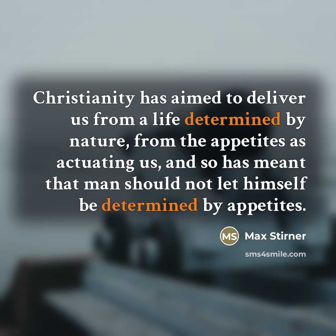 “Christianity has aimed to deliver us from a life determined…” quote by Max Stirner