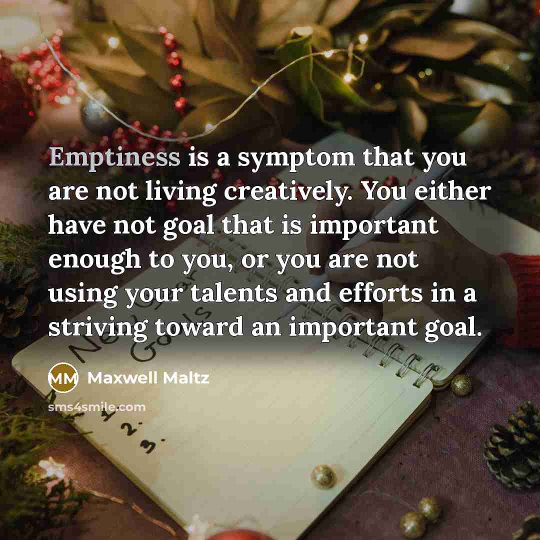 “Emptiness is a symptom that you are not living creatively.…” quote by Maxwell Maltz