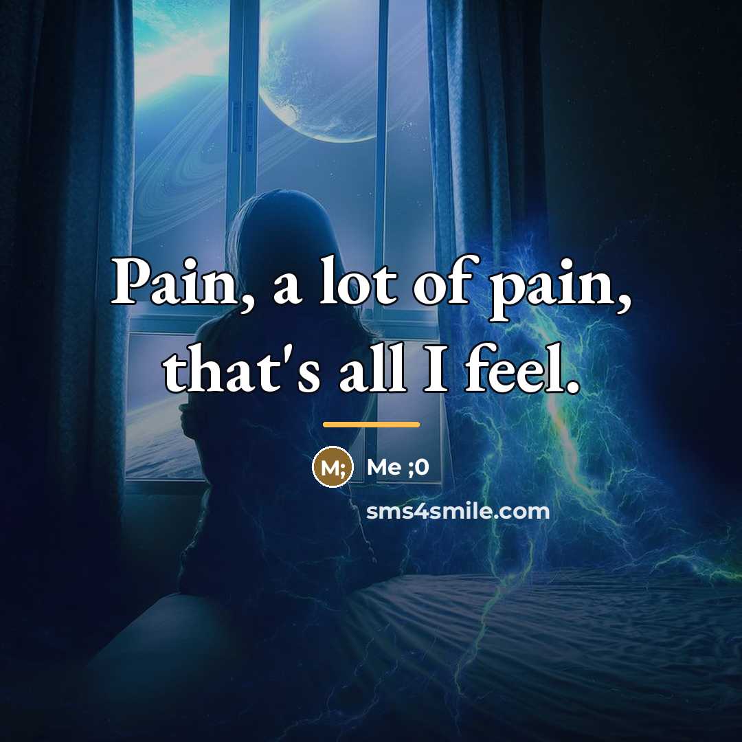 “Pain, a lot of pain, that's all I feel.…” quote by Me ;0