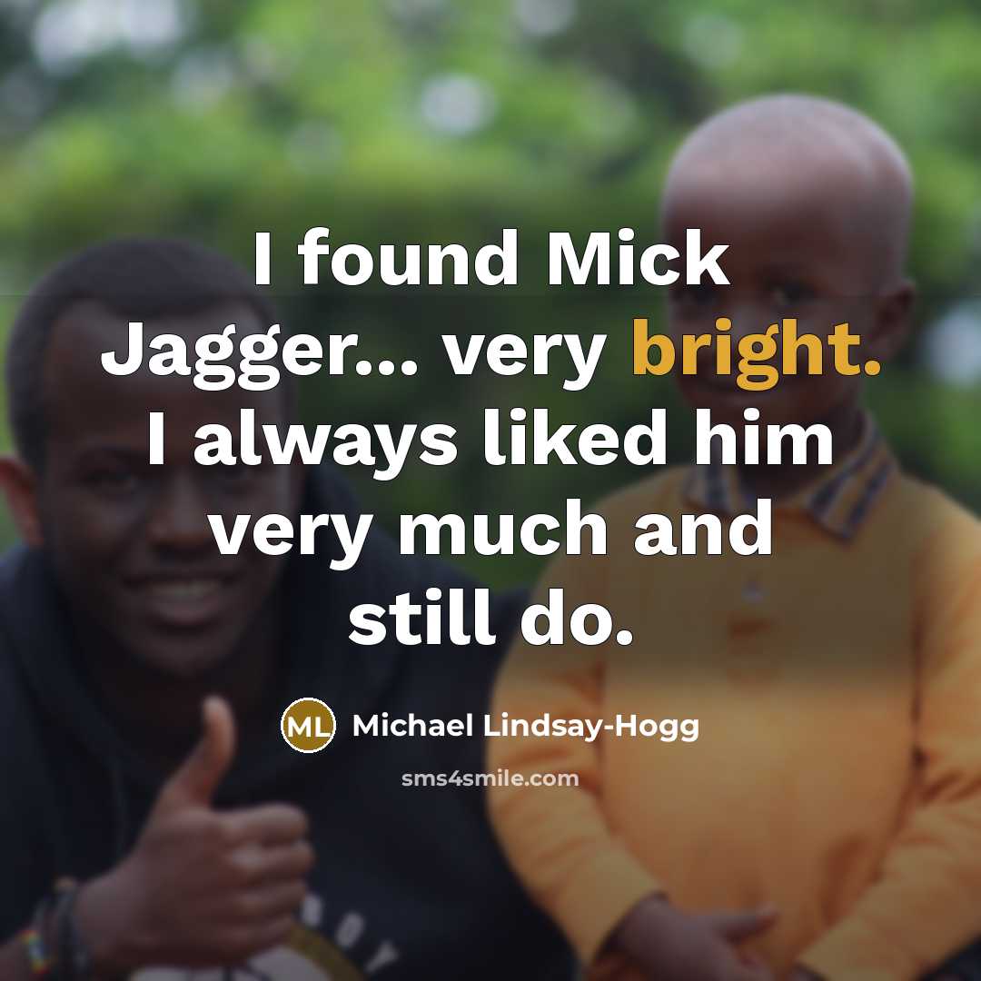 “I found Mick Jagger... very bright. I always liked him…” quote by Michael Lindsay-Hogg