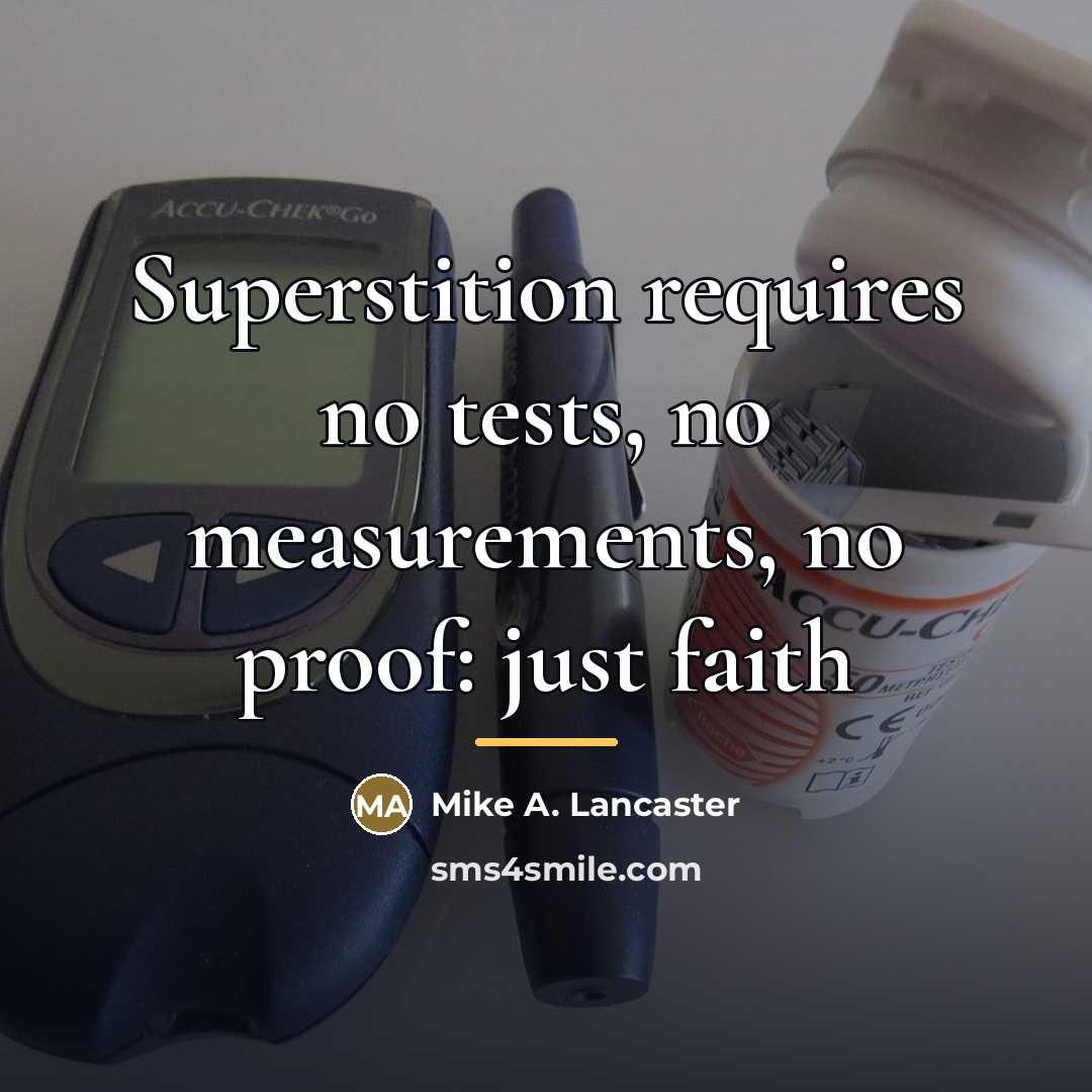 “Superstition requires no tests, no measurements, no proof: just faith…” quote by Mike A. Lancaster