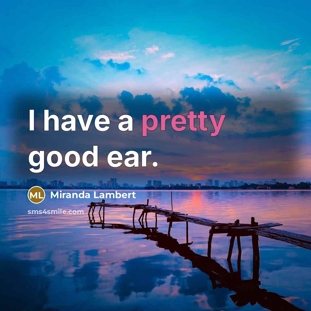 “I have a pretty good ear.…” quote by Miranda Lambert