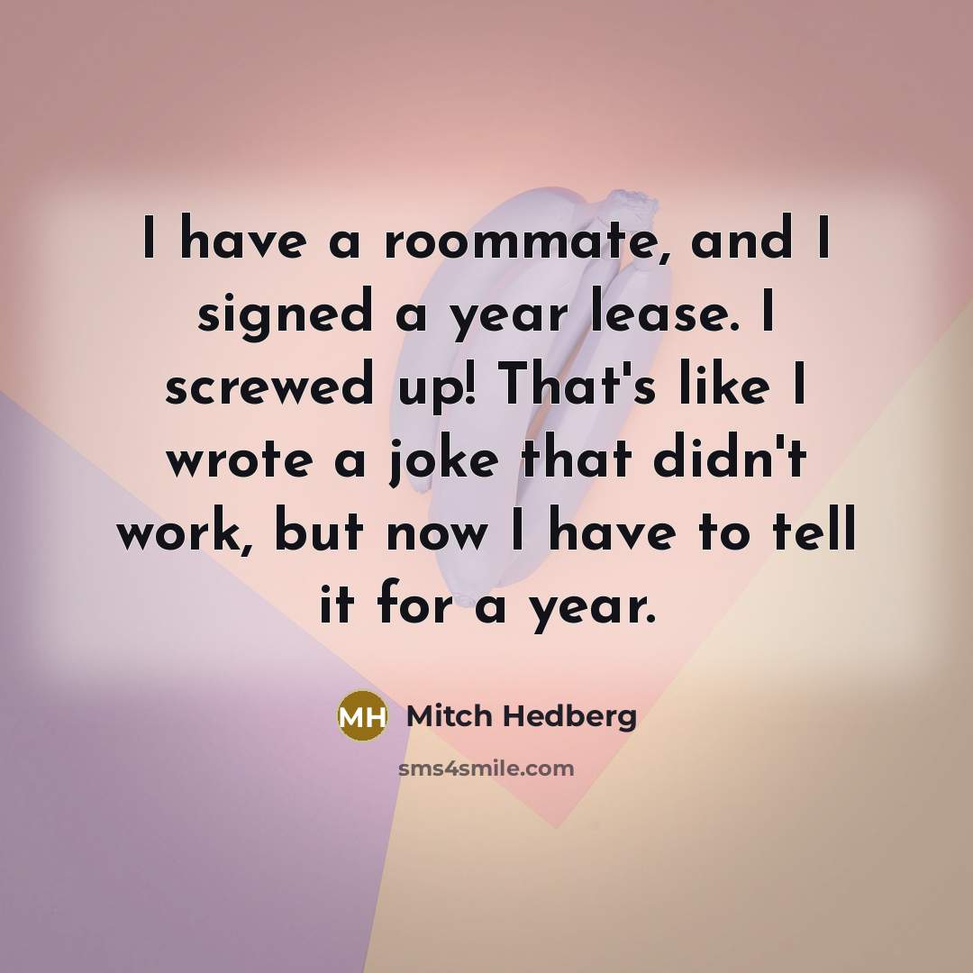 “I have a roommate, and I signed a year lease.…” quote by Mitch Hedberg