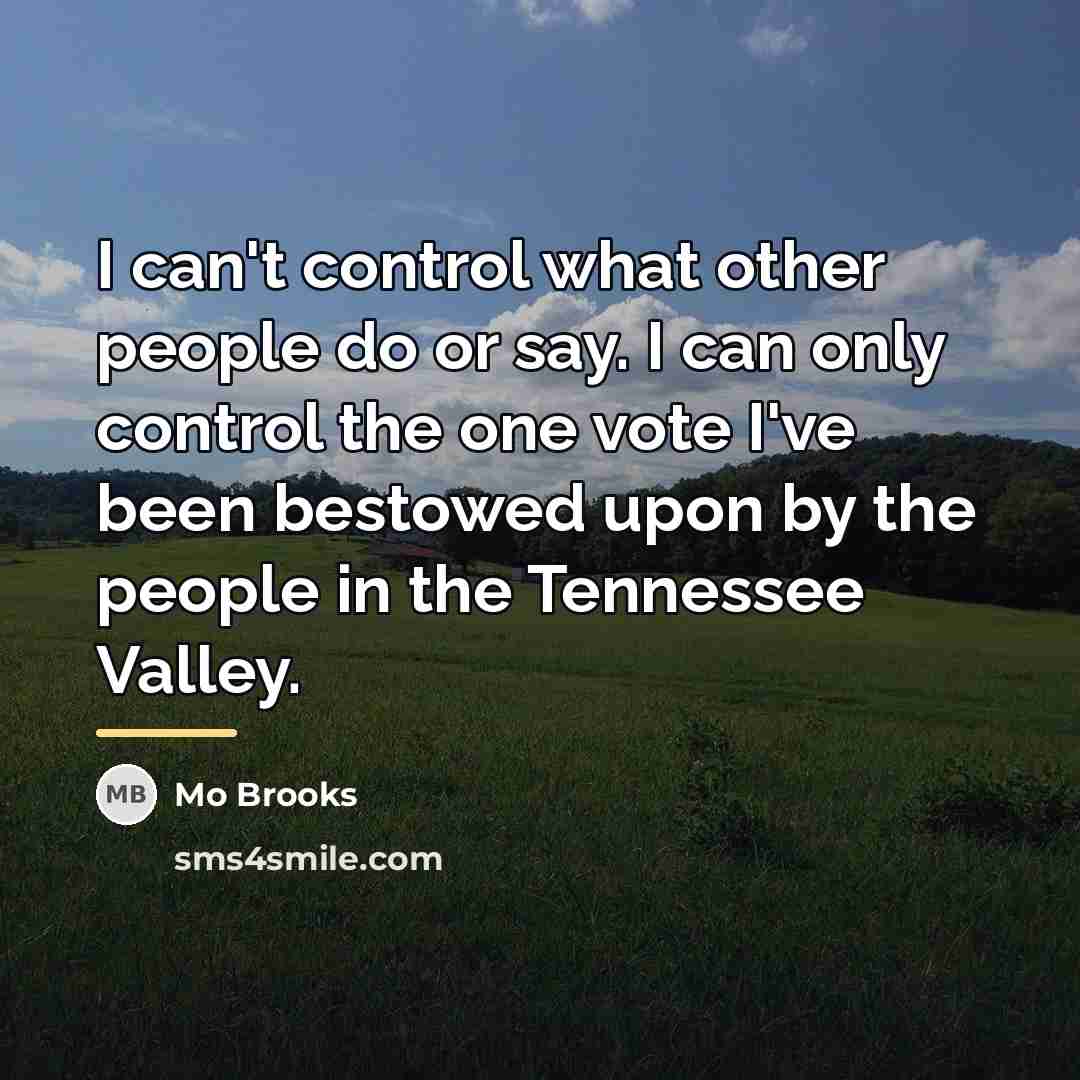 “I can't control what other people do or say. I…” quote by Mo Brooks