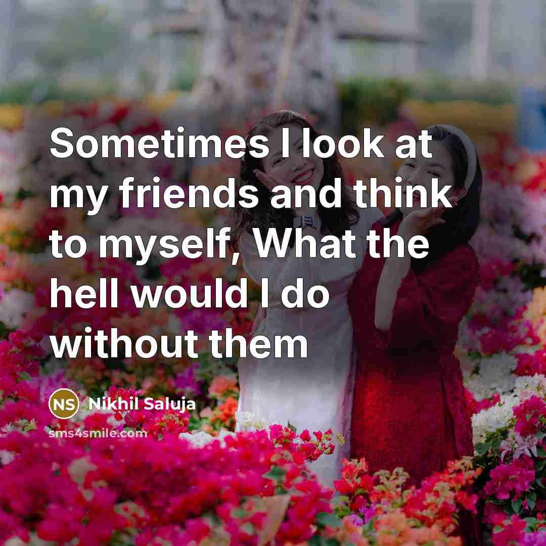 “Sometimes I look at my friends and think to myself,…” quote by Nikhil Saluja