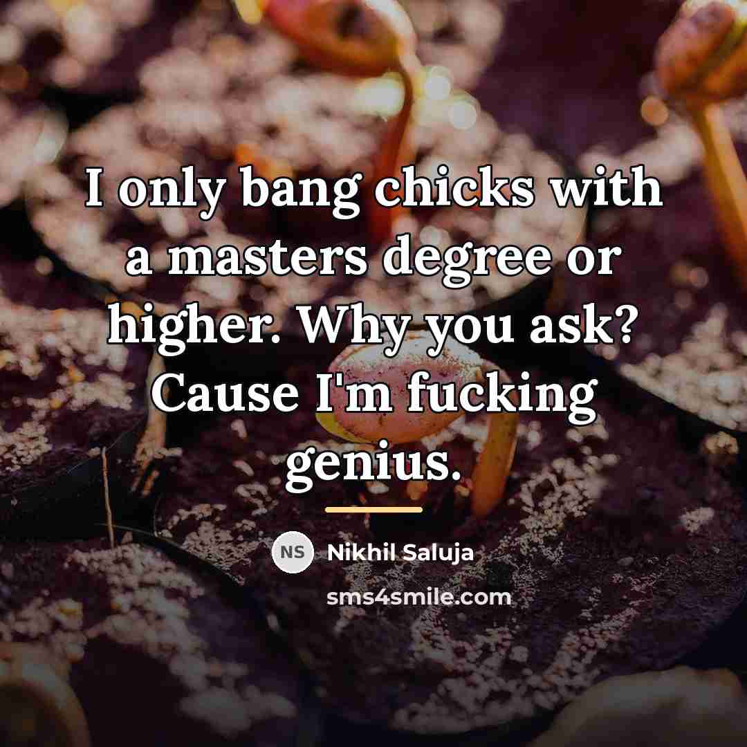 “I only bang chicks with a masters degree or higher.…” quote by Nikhil Saluja