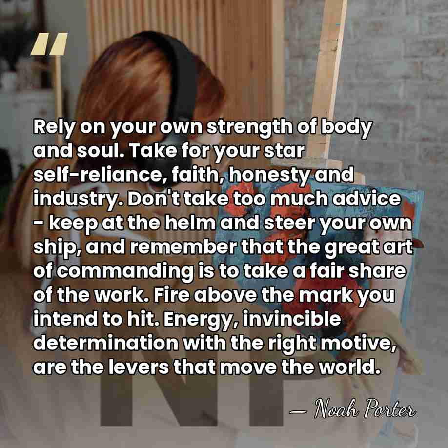 Rely on your own strength of body and soul. Take for your&hellip; - Noah Porter