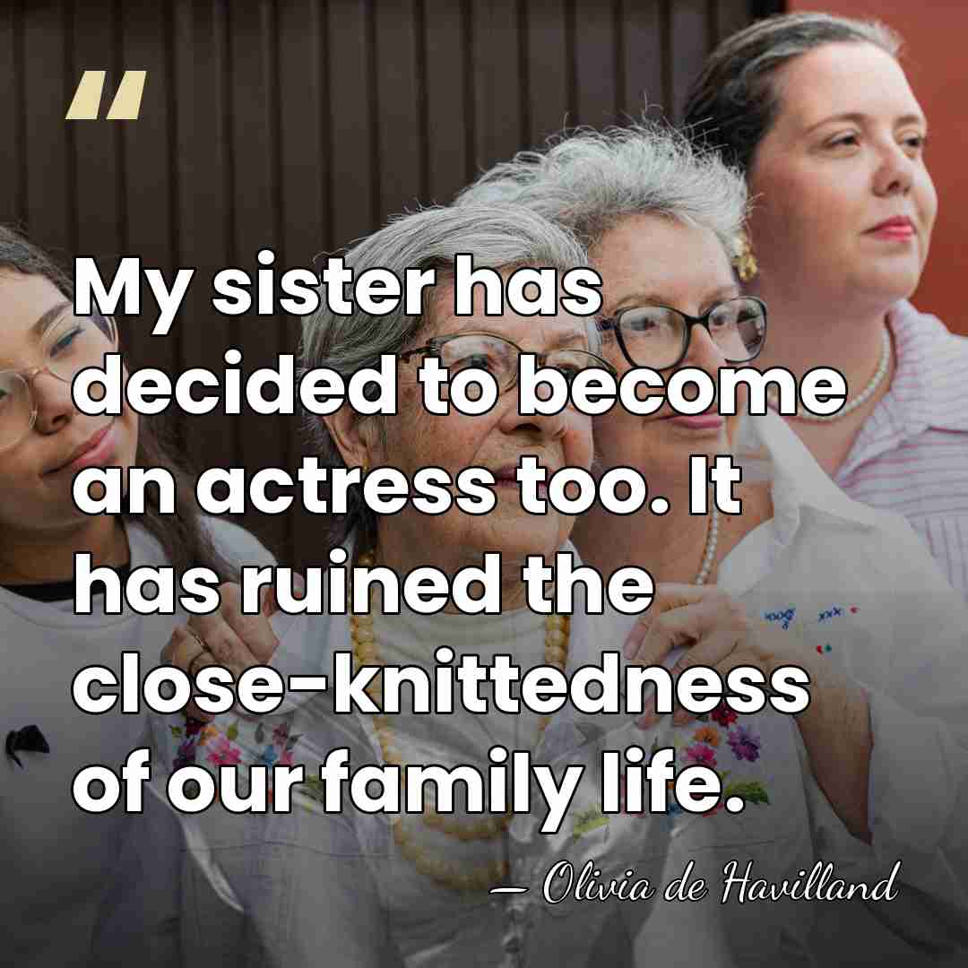 My sister has decided to become an actress too. It has ruined&hellip; - Olivia de Havilland