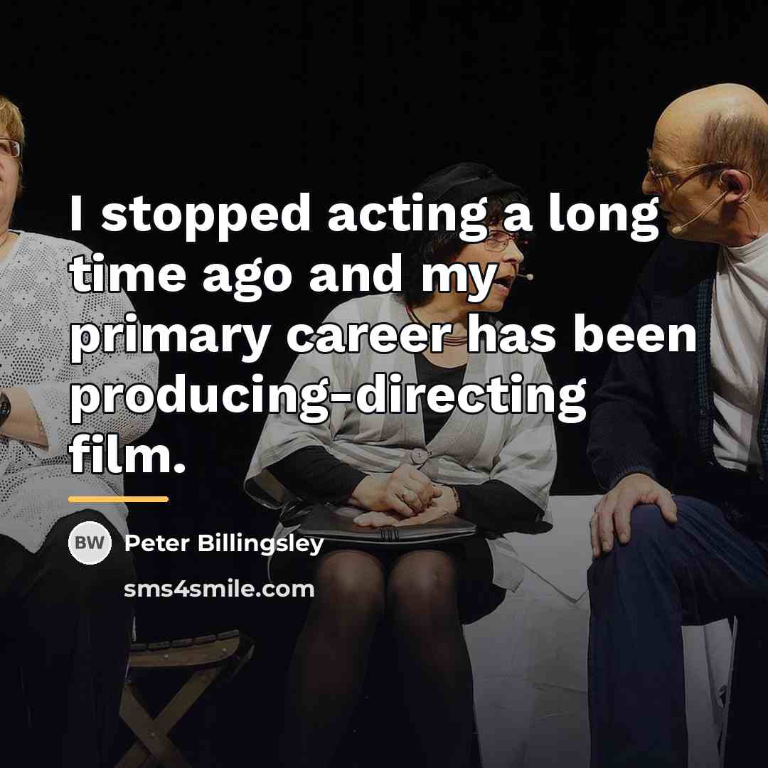 “I stopped acting a long time ago and my primary…” quote by Peter Billingsley
