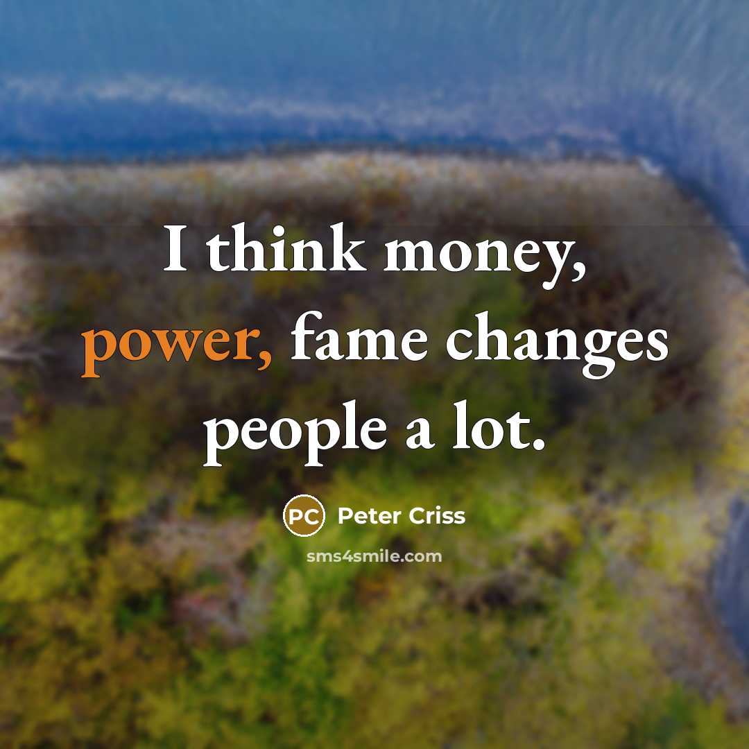 “I think money, power, fame changes people a lot.…” quote by Peter Criss