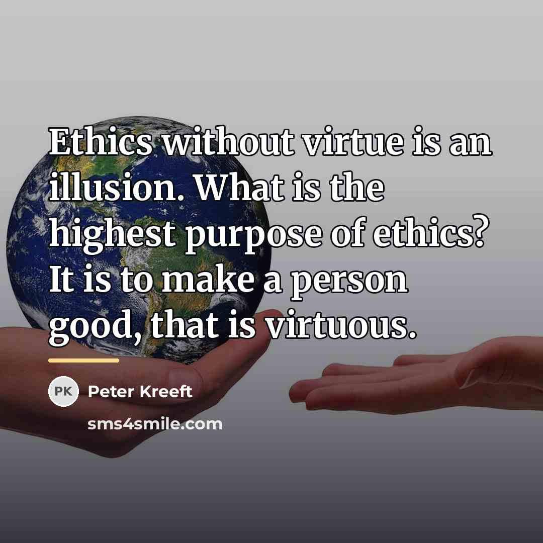 “Ethics without virtue is an illusion. What is the highest…” quote by Peter Kreeft