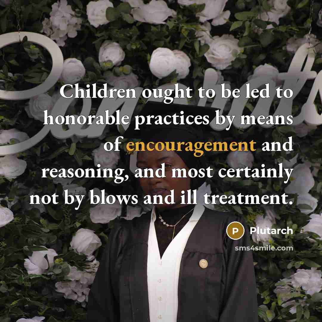 “Children ought to be led to honorable practices by means…” quote by Plutarch