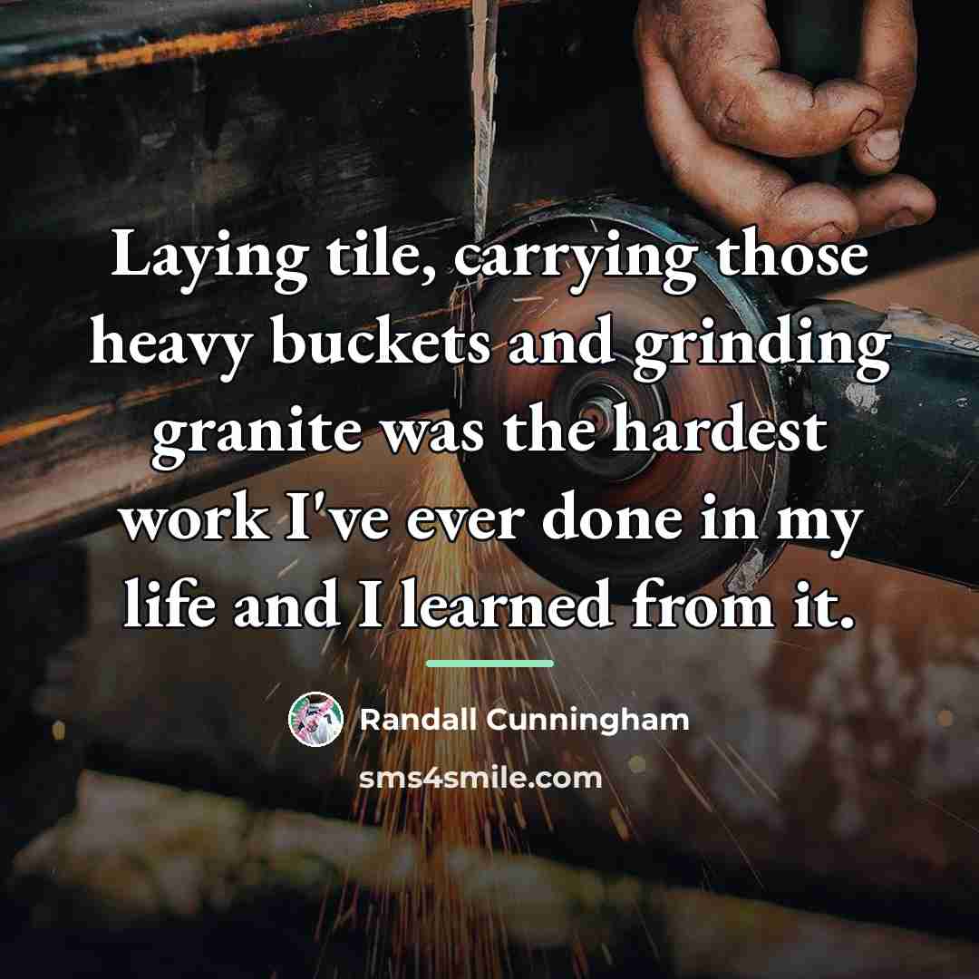 “Laying tile, carrying those heavy buckets and grinding granite was…” quote by Randall Cunningham