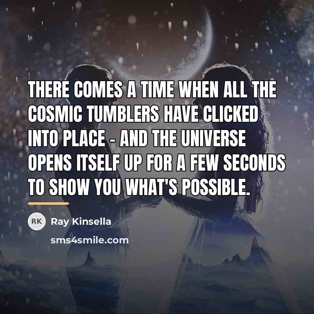 “There comes a time when all the cosmic tumblers have…” quote by Ray Kinsella