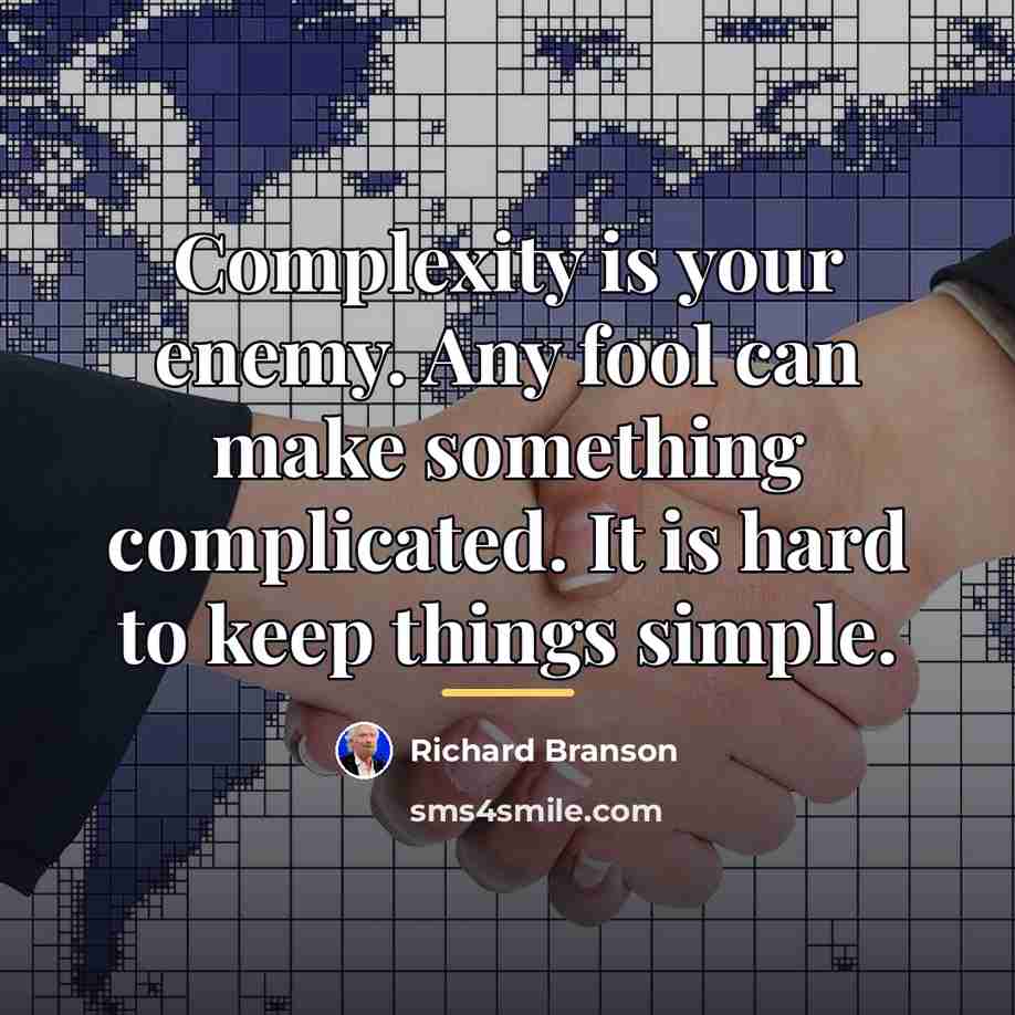 “Complexity is your enemy. Any fool can make something complicated.…” quote by Richard Branson
