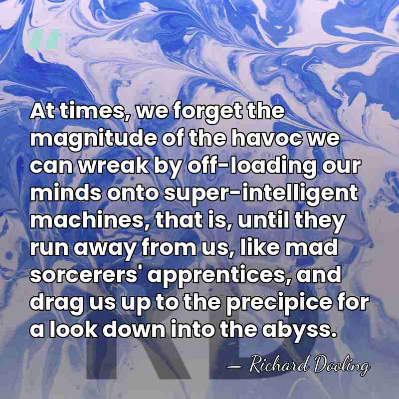 At times, we forget the magnitude of the havoc we can wreak&hellip; - Richard Dooling
