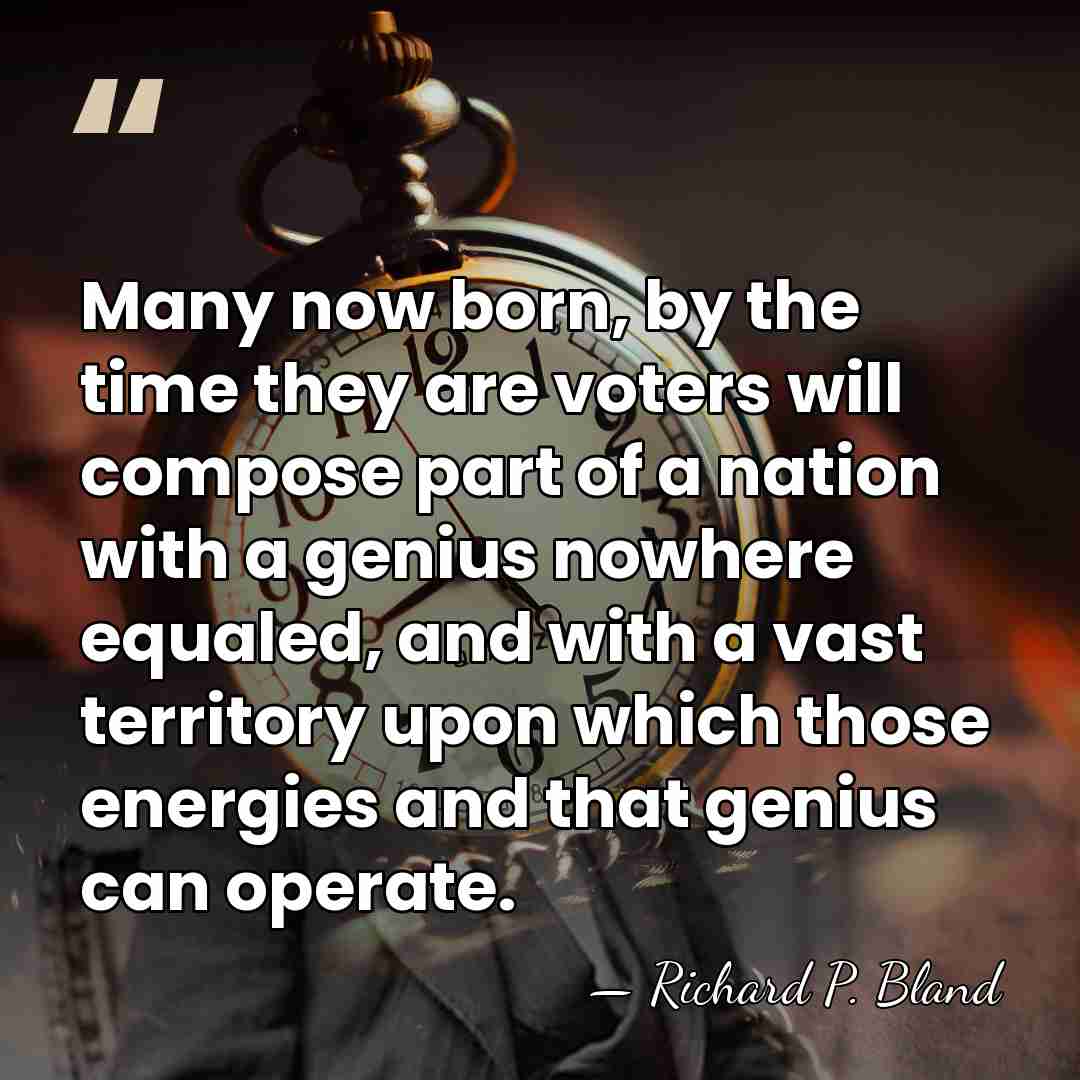 Many now born, by the time they are voters will compose part&hellip; - Richard Parks Bland