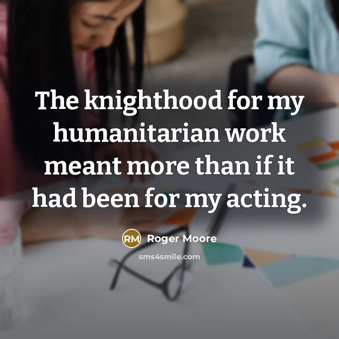 “The knighthood for my humanitarian work meant more than if…” quote by Roger Moore
