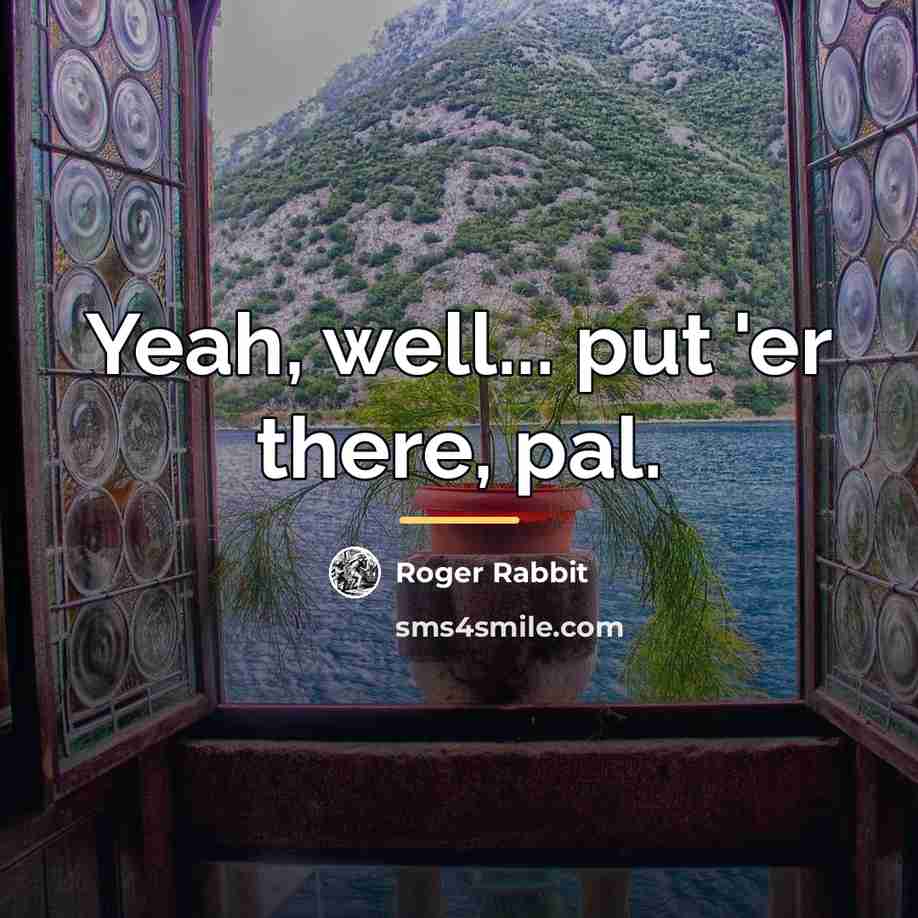 “Yeah, well... put 'er there, pal.…” quote by Roger Rabbit