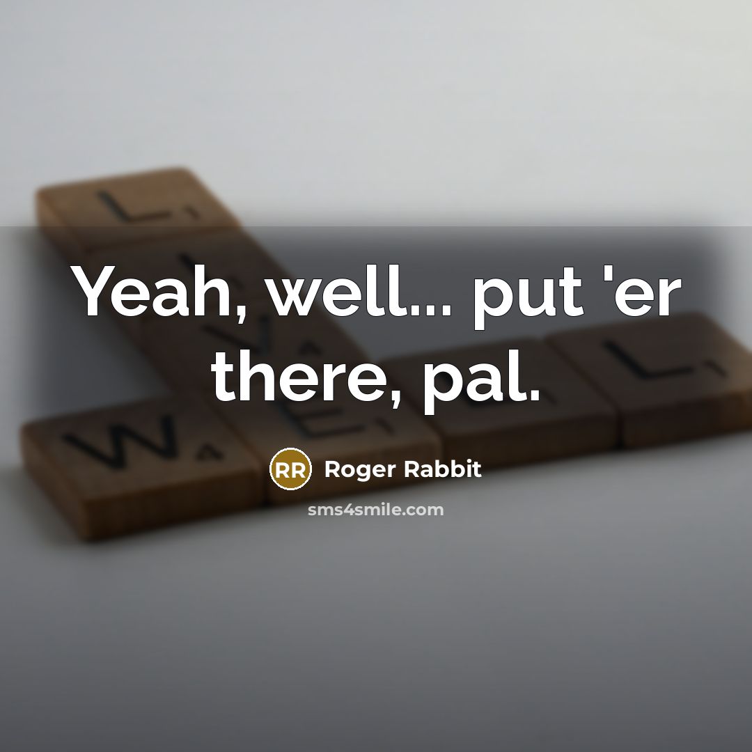 “Yeah, well... put 'er there, pal.” quote by Roger Rabbit
