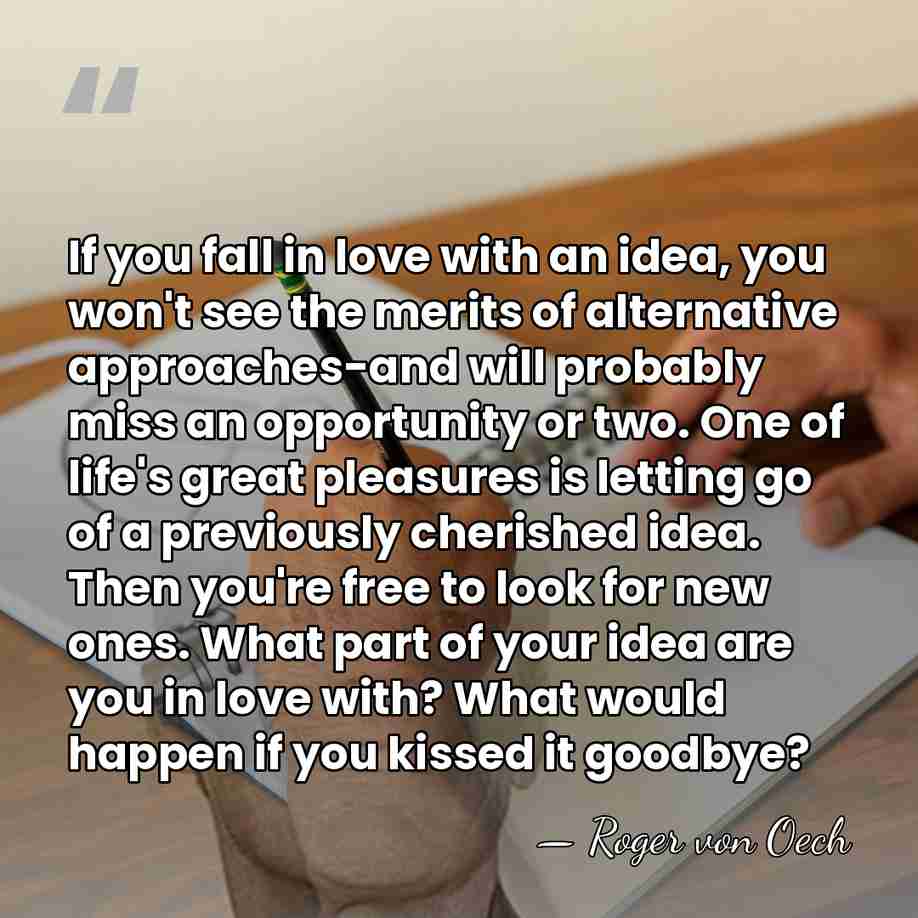 If you fall in love with an idea, you won't see the&hellip; - Roger von Oech