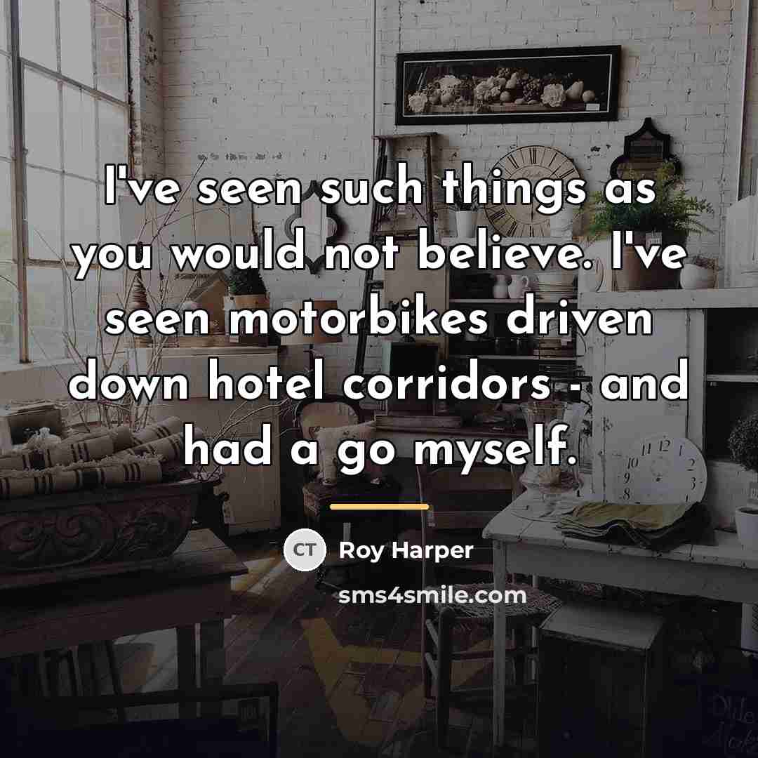 “I've seen such things as you would not believe. I've…” quote by Roy Harper