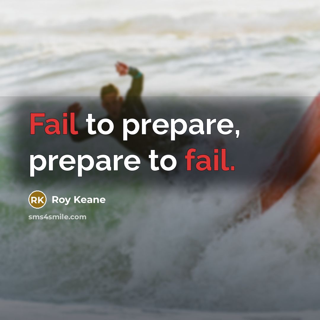 “Fail to prepare, prepare to fail.” quote by Roy Keane