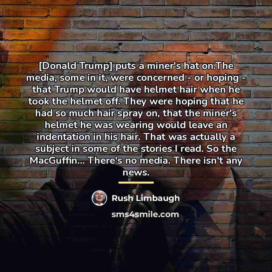 “[Donald Trump] puts a miner's hat on.The media, some in…” quote by Rush Limbaugh