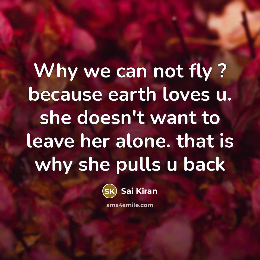 “Why we can not fly ? because earth loves u.…” quote by Sai Kiran