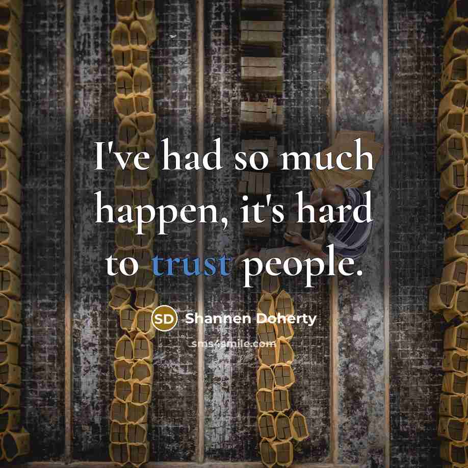 “I've had so much happen, it's hard to trust people.…” quote by Shannen Doherty