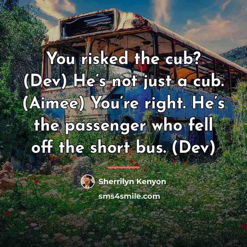 “You risked the cub? (Dev) He’s not just a cub.…” quote by Sherrilyn Kenyon