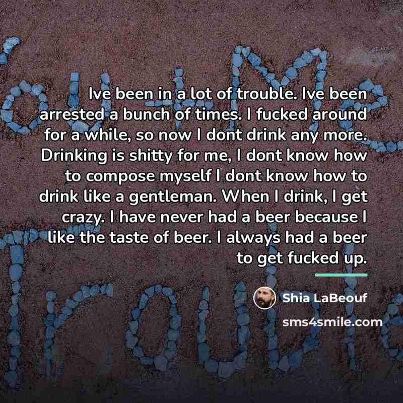 “Ive been in a lot of trouble. Ive been arrested…” quote by Shia Labeouf