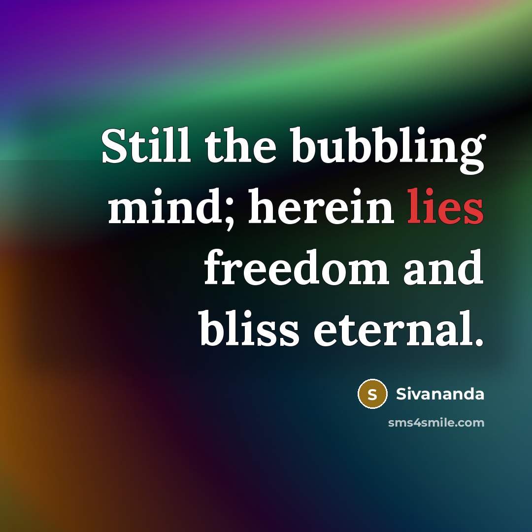 “Still the bubbling mind; herein lies freedom and bliss eternal.…” quote by Sivananda