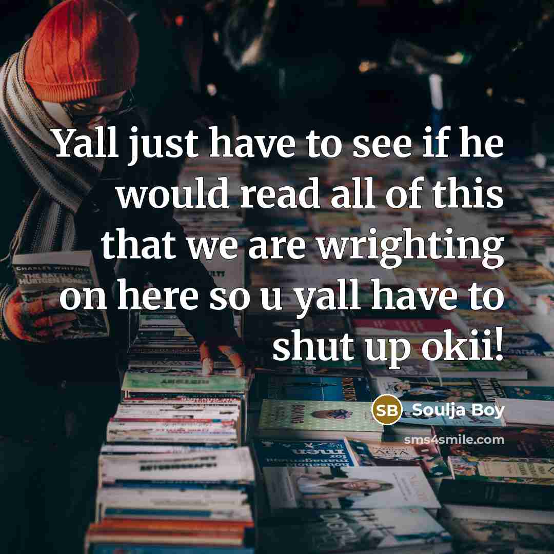“Yall just have to see if he would read all…” quote by Soulja Boy