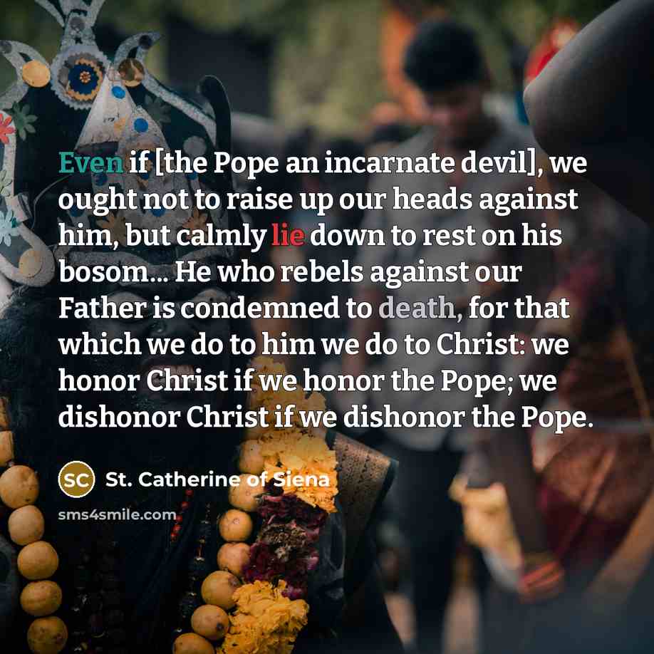 “Even if [the Pope an incarnate devil], we ought not…” quote by St. Catherine of Siena
