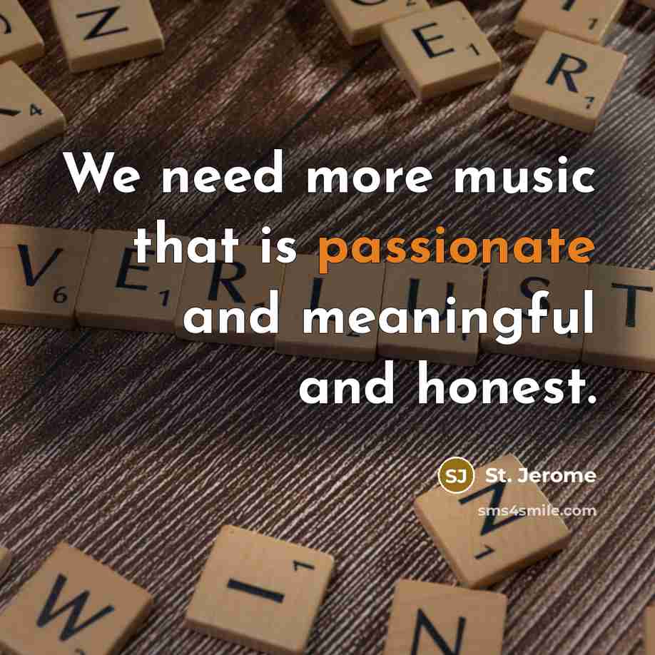 “We need more music that is passionate and meaningful and…” quote by St. Jerome
