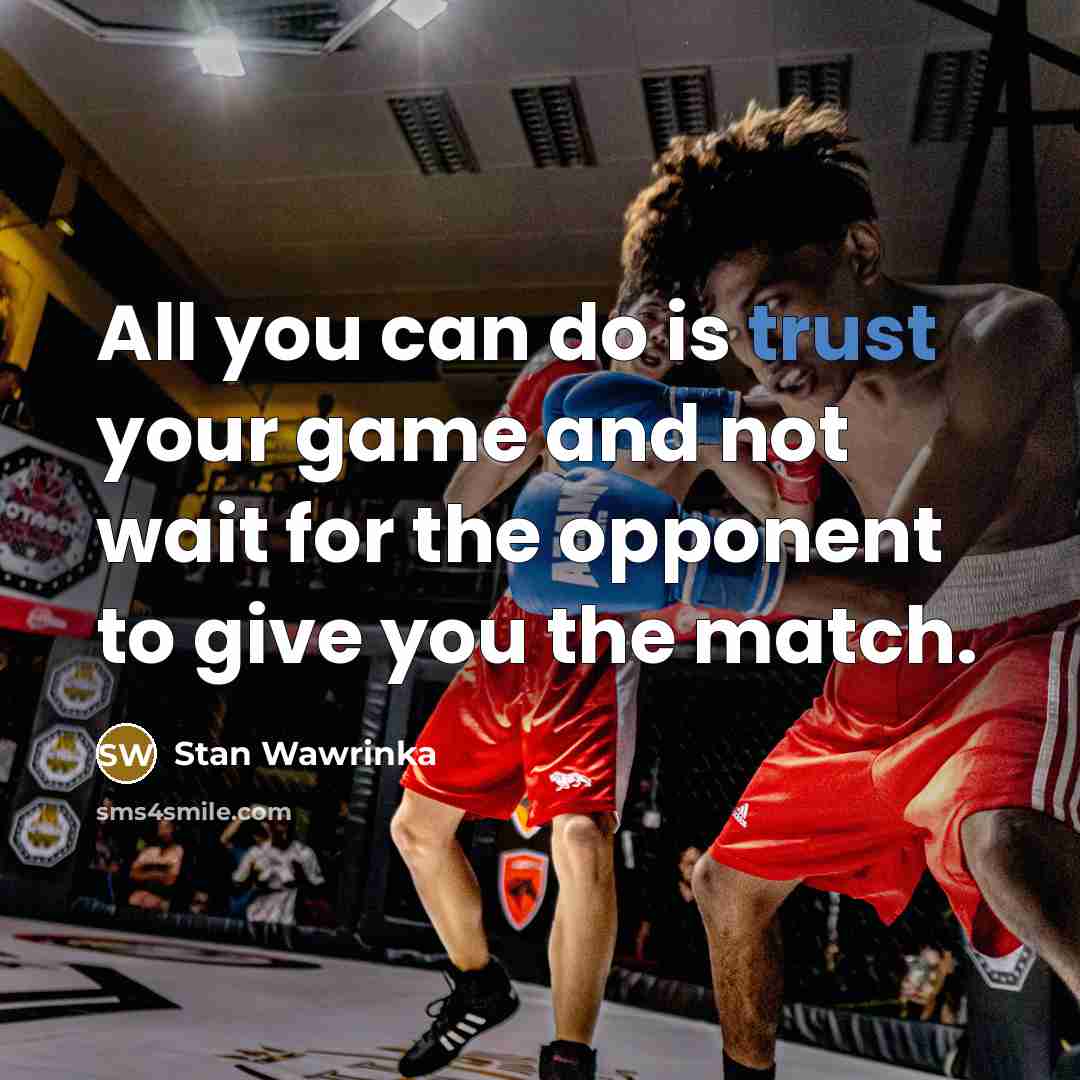 “All you can do is trust your game and not wait for the opponent to give you the match.” quote by Stan Wawrinka