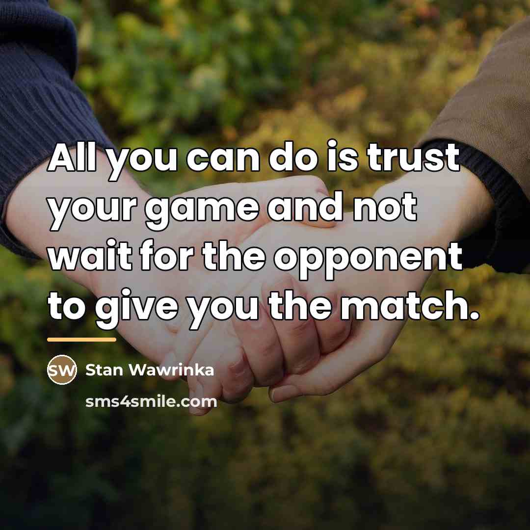 “All you can do is trust your game and not…” quote by Stan Wawrinka