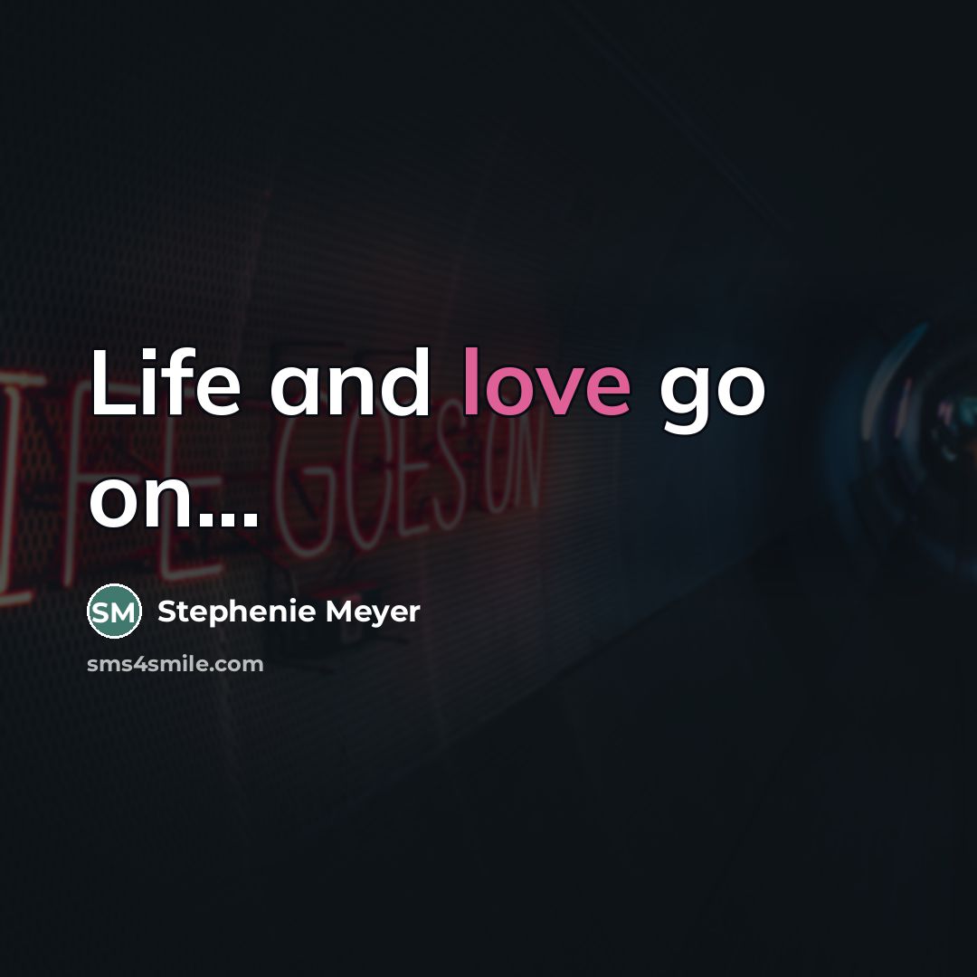 “Life and love go on...…” quote by Stephenie Meyer