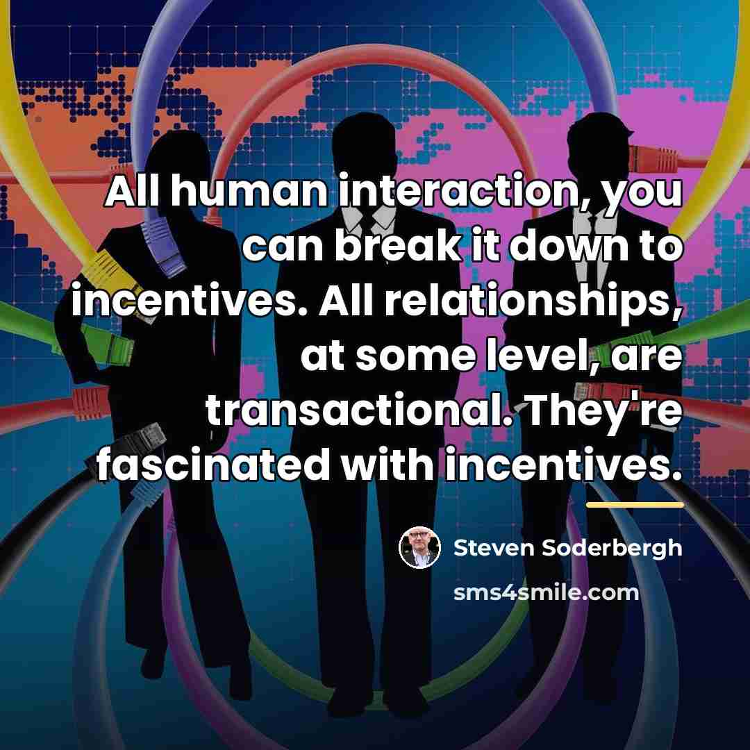 “All human interaction, you can break it down to incentives.…” quote by Steven Soderbergh