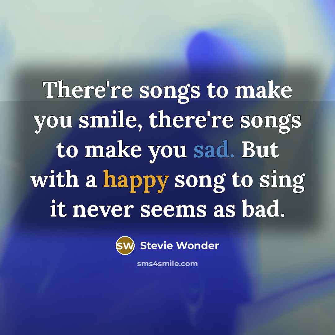 “There're songs to make you smile, there're songs to make…” quote by Stevie Wonder