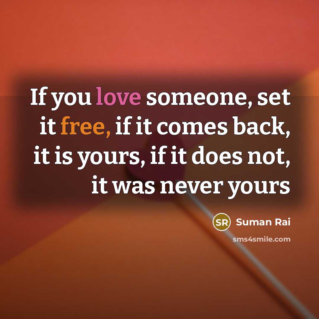 “If you love someone, set it free, if it comes back, it is yours, if it does not, it was never yours” quote by Suman Rai