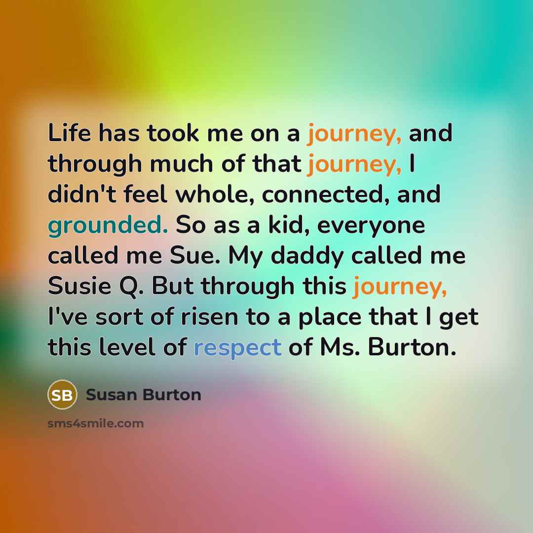 “Life has took me on a journey, and through much…” quote by Susan Burton
