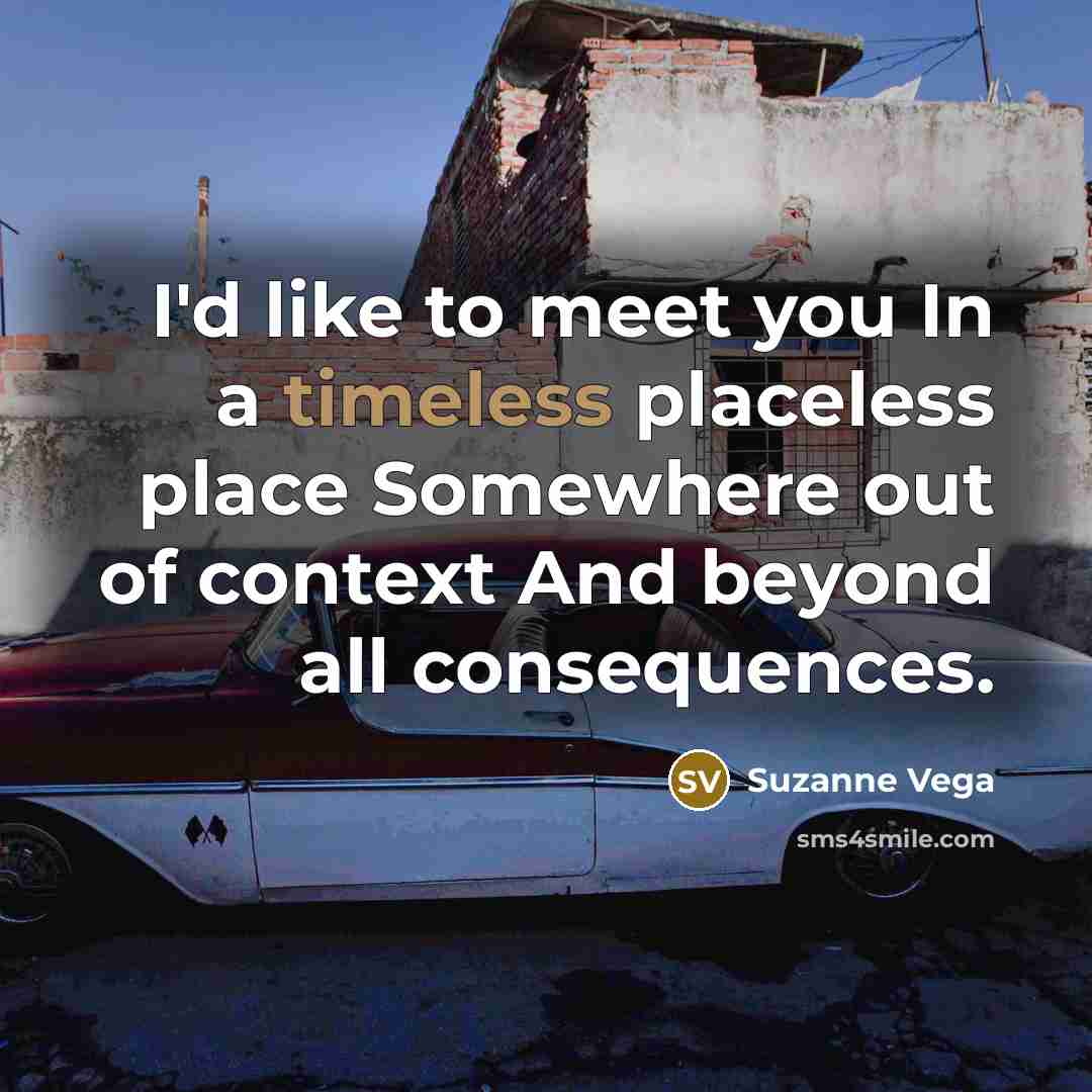 “I'd like to meet you In a timeless placeless place…” quote by Suzanne Vega